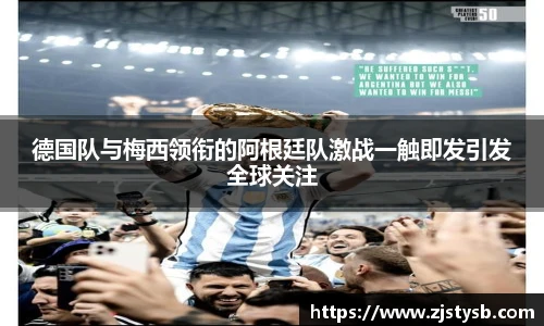 德国队与梅西领衔的阿根廷队激战一触即发引发全球关注